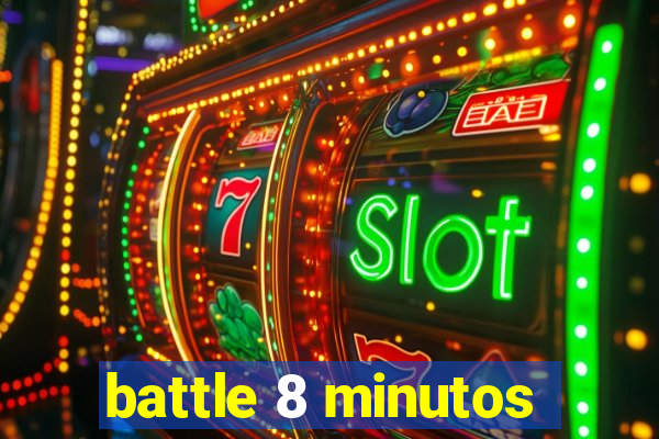 battle 8 minutos